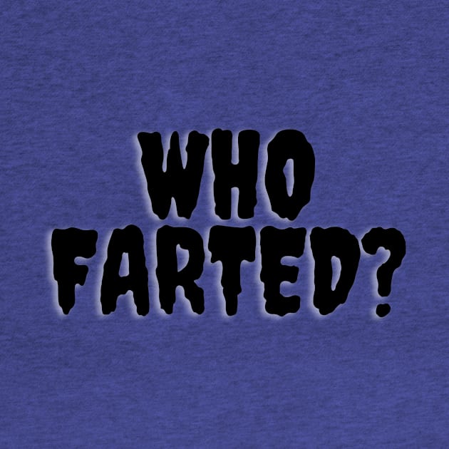 Who Farted? by FartMerch